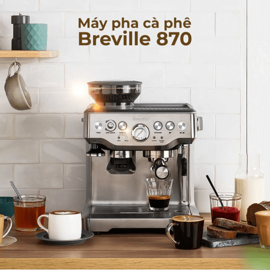 Máy pha cà phê breville 870 cũ - Top 8 điều lưu ý khi mua