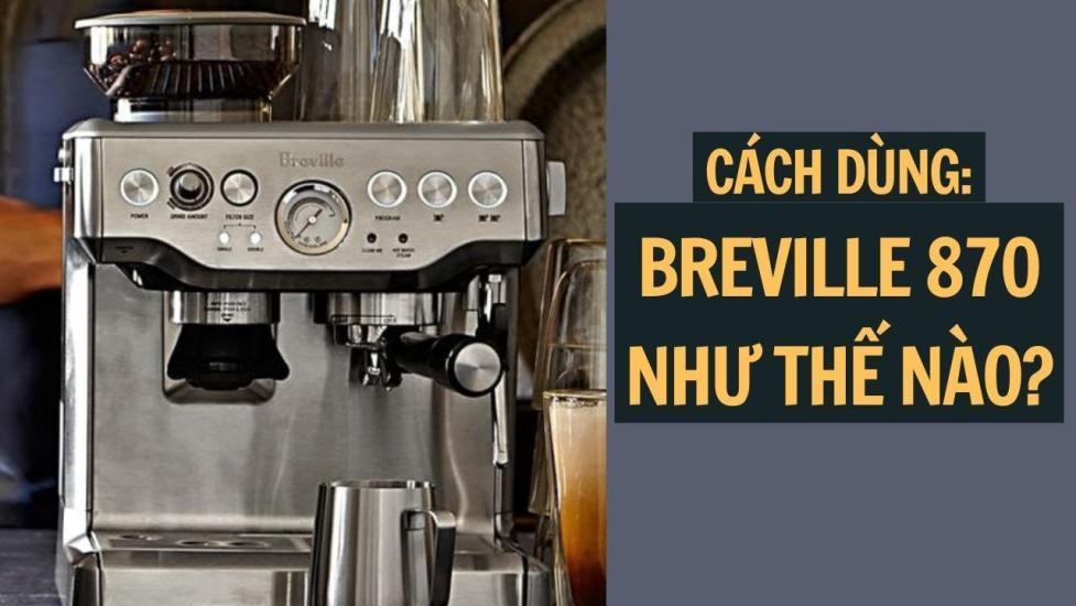 Máy pha cà phê Breville 870 XL giá rẻ tại TPHCM